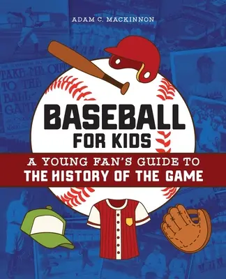 Baseball pentru copii: Ghidul unui tânăr fan pentru istoria jocului - Baseball for Kids: A Young Fan's Guide to the History of the Game