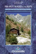 100 Hut Walks in the Alps - Trasee pentru plimbări de o zi și înnoptări în Franța, Elveția, Italia, Austria și Slovenia - 100 Hut Walks in the Alps - Routes for day walks and overnight stays in France, Switzerland, Italy, Austria and Slovenia