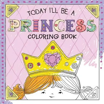Astăzi voi fi o prințesă Carte de colorat - Today I'll Be a Princess Coloring Book