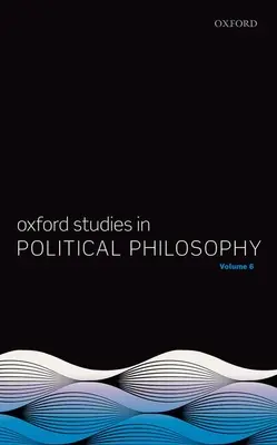 Oxford Studies in Political Philosophy Volumul 6 - Oxford Studies in Political Philosophy Volume 6