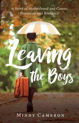 Leaving the Boys: O poveste de maternitate și carieră, feminism și romantism - Leaving the Boys: A Story of Motherhood and Career, Feminism and Romance