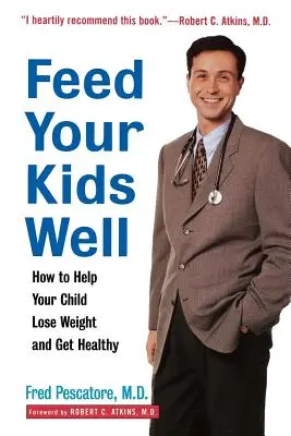 Hrănește-ți bine copiii: Cum să-ți ajuți copilul să slăbească și să devină sănătos - Feed Your Kids Well: How to Help Your Child Lose Weight and Get Healthy