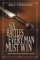 Șase bătălii pe care orice bărbat trebuie să le câștige: ... și secretele antice de care vei avea nevoie pentru a reuși - Six Battles Every Man Must Win: . . . and the Ancient Secrets You'll Need to Succeed