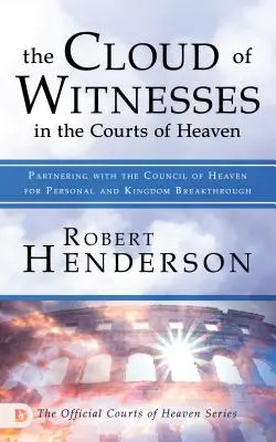Norul de martori în curțile cerului: Parteneriatul cu Consiliul Cerului pentru descoperirea personală și a Împărăției - The Cloud of Witnesses in the Courts of Heaven: Partnering with the Council of Heaven for Personal and Kingdom Breakthrough