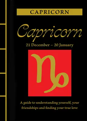 Capricorn: Un ghid pentru a te înțelege pe tine însuți, prieteniile tale și pentru a-ți găsi dragostea adevărată - Capricorn: A Guide to Understanding Yourself, Your Friendships and Finding Your True Love
