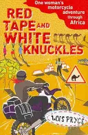 Red Tape and White Knuckles - Aventura unei femei pe motocicletă prin Africa - Red Tape and White Knuckles - One Woman's Motorcycle Adventure through Africa