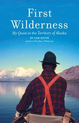 First Wilderness, ediție revizuită: Călătoria mea pe teritoriul Alaskăi (My Quest in the Territory of Alaska) - First Wilderness, Revised Edition: My Quest in the Territory of Alaska
