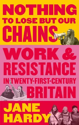 Nothing to Lose But Our Chains: Muncă și rezistență în Marea Britanie a secolului XXI - Nothing to Lose But Our Chains: Work and Resistance in Twenty-First-Century Britain