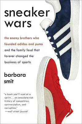 Războiul tenișilor: Frații inamici care au fondat Adidas și Puma și cearta de familie care a schimbat pentru totdeauna afacerile din sport - Sneaker Wars: The Enemy Brothers Who Founded Adidas and Puma and the Family Feud That Forever Changed the Business of Sports