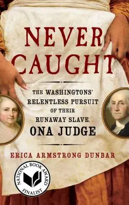 Never Caught: Urmărirea neîncetată a sclavului fugar, Ona Judge, de către familia Washington - Never Caught: The Washingtons' Relentless Pursuit of Their Runaway Slave, Ona Judge
