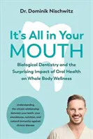 Totul e în gura ta: Biological Dentistry and the Surprising Impact of Oral Health on Whole Body Wellness (Stomatologia biologică și impactul surprinzător al sănătății orale asupra bunăstării întregului organism) - It's All in Your Mouth: Biological Dentistry and the Surprising Impact of Oral Health on Whole Body Wellness