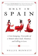 Numai în Spania: A Foot-Stomping, Firecracker of a Memoir about Food, Flamenco, and Falling in Love - Only in Spain: A Foot-Stomping, Firecracker of a Memoir about Food, Flamenco, and Falling in Love