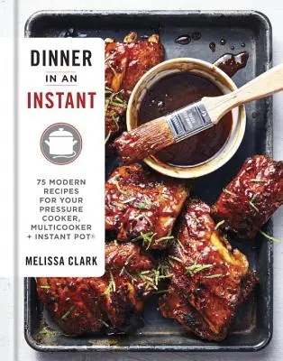 Cina într-o clipă: 75 de rețete moderne pentru aparatul de gătit cu presiune, Multicooker și Instant Pot(r) a Cookbook - Dinner in an Instant: 75 Modern Recipes for Your Pressure Cooker, Multicooker, and Instant Pot(r) a Cookbook
