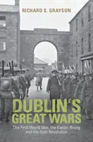 Marile războaie ale Dublinului: Primul război mondial, Răscoala de Paști și Revoluția irlandeză - Dublin's Great Wars: The First World War, the Easter Rising and the Irish Revolution