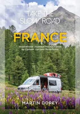Take the Slow Road: Franța: Călătorii inspiraționale în jurul Franței cu camioneta și rulota - Take the Slow Road: France: Inspirational Journeys Round France by Camper Van and Motorhome