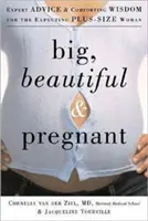Mare, frumoasă și însărcinată: Sfaturi de expert și înțelepciune reconfortantă pentru femeia Plus-Size în așteptare - Big, Beautiful, and Pregnant: Expert Advice and Comforting Wisdom for the Expecting Plus-Size Woman