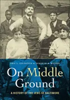 Pe un teren de mijloc: O istorie a evreilor din Baltimore - On Middle Ground: A History of the Jews of Baltimore