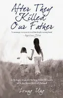 După ce ne-au ucis tatăl - O refugiată din câmpurile de exterminare se reîntâlnește cu sora pe care a lăsat-o în urmă - After They Killed Our Father - A Refugee from the Killing Fields Reunites with the Sister She Left Behind