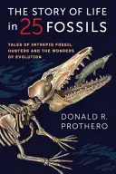 Povestea vieții în 25 de fosile: Poveștile unor vânători de fosile neînfricați și minunile evoluției - The Story of Life in 25 Fossils: Tales of Intrepid Fossil Hunters and the Wonders of Evolution