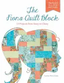 The Fiona Quilt Block: 14 proiecte de la Sassy la Classy - The Fiona Quilt Block: 14 Projects from Sassy to Classy