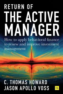 Întoarcerea managerului activ: Cum să aplicăm finanțele comportamentale pentru a reînnoi și îmbunătăți managementul investițiilor - Return of the Active Manager: How to Apply Behavioral Finance to Renew and Improve Investment Management