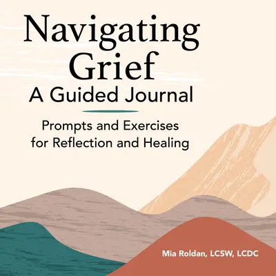 Navigând prin durere: A Guided Journal: Prompts and Exercises for Reflection and Healing - Navigating Grief: A Guided Journal: Prompts and Exercises for Reflection and Healing