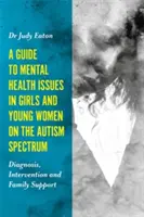 Ghid privind problemele de sănătate mintală la fetele și tinerele femei din spectrul autist: Diagnostic, intervenție și sprijin familial - A Guide to Mental Health Issues in Girls and Young Women on the Autism Spectrum: Diagnosis, Intervention and Family Support