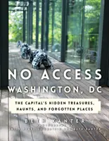 Fără acces la Washington, DC: Comorile ascunse, bântuirile și locurile uitate ale capitalei - No Access Washington, DC: The Capital's Hidden Treasures, Haunts, and Forgotten Places