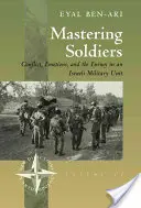 Stăpânirea soldaților: Conflict, emoții și inamic într-o unitate a armatei israeliene - Mastering Soldiers: Conflict, Emotions, and the Enemy in an Israeli Army Unit