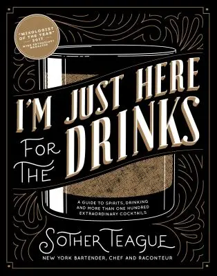Sunt aici doar pentru băuturi: Un ghid pentru băuturi spirtoase, băutură și peste 100 de cocktailuri extraordinare - I'm Just Here for the Drinks: A Guide to Spirits, Drinking and More Than 100 Extraordinary Cocktails