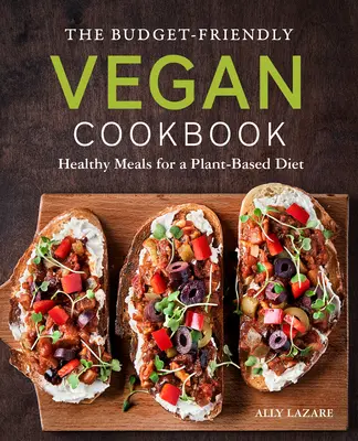 Cartea de bucate vegane cu buget redus: Mese sănătoase pentru o dietă bazată pe plante - The Budget-Friendly Vegan Cookbook: Healthy Meals for a Plant-Based Diet