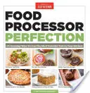 Perfecțiunea procesorului de alimente: 75 de moduri uimitoare de a folosi cel mai puternic instrument din bucătăria ta - Food Processor Perfection: 75 Amazing Ways to Use the Most Powerful Tool in Your Kitchen