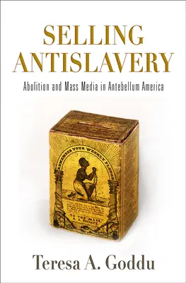 Selling Antislavery: Abolirea și mass media în America antebelică - Selling Antislavery: Abolition and Mass Media in Antebellum America