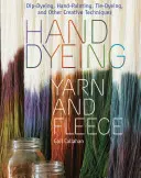 Vopsirea manuală a firelor și a lânii: Dip-Dyeing, Hand-Painting, Tie-Dyeing și alte tehnici creative - Hand Dyeing Yarn and Fleece: Dip-Dyeing, Hand-Painting, Tie-Dyeing, and Other Creative Techniques