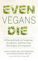 Chiar și veganii mor: Un ghid practic pentru îngrijirea, acceptarea și protejarea moștenirii de compasiune - Even Vegans Die: A Practical Guide to Caregiving, Acceptance, and Protecting Your Legacy of Compassion