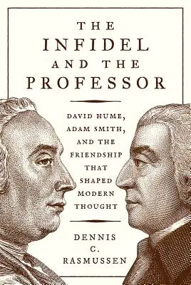 Infidelul și profesorul: David Hume, Adam Smith și prietenia care a modelat gândirea modernă - The Infidel and the Professor: David Hume, Adam Smith, and the Friendship That Shaped Modern Thought