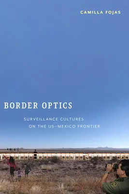 Optica frontierei: Culturi de supraveghere la frontiera SUA-Mexic - Border Optics: Surveillance Cultures on the US-Mexico Frontier