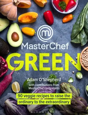 Masterchef Verde: 90 Veggie Recipes to Raise the Ordinary to the Extraordinary - Masterchef Green: 90 Veggie Recipes to Raise the Ordinary to the Extraordinary