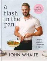 Flash in the Pan - Rețete simple și rapide pe aragaz - Flash in the Pan - Simple, speedy stovetop recipes