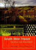 South-West France: Vinuri și vinificatori (The Wines and Winemakers) - South-West France: The Wines and Winemakers