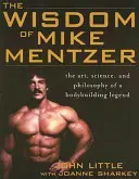 Înțelepciunea lui Mike Mentzer: Arta, știința și filosofia unei legende a culturismului - The Wisdom of Mike Mentzer: The Art, Science and Philosophy of a Bodybuilding Legend