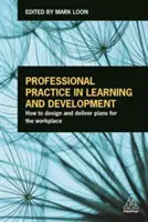 Practică profesională în învățare și dezvoltare: Cum să proiectați și să livrați planuri pentru locul de muncă - Professional Practice in Learning and Development: How to Design and Deliver Plans for the Workplace