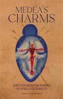 Farmecele Medeei - Selecție de scrieri scurte - Medea's Charms - Selected Shorter Writing