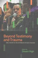 Dincolo de mărturie și traumă: Istoria orală în urma violenței în masă - Beyond Testimony and Trauma: Oral History in the Aftermath of Mass Violence