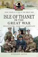 Insula Thanet în Marele Război: Broadstairs - Margate - Ramsgate - Isle of Thanet in the Great War: Broadstairs - Margate - Ramsgate