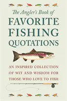 The Angler's Book of Favorite Fishing Quotations: O colecție inspirată de spirit și înțelepciune pentru cei cărora le place să pescuiască - The Angler's Book of Favorite Fishing Quotations: An Inspired Collection of Wit and Wisdom for Those Who Love to Fish
