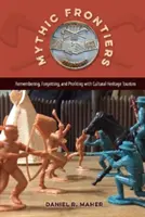 Frontiere mitice: Amintirea, uitarea și profitul cu turismul patrimoniului cultural - Mythic Frontiers: Remembering, Forgetting, and Profiting with Cultural Heritage Tourism