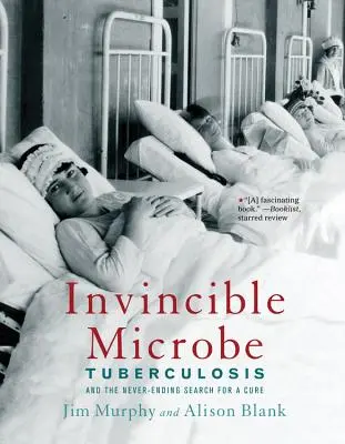 Microbul invincibil: Tuberculoza și căutarea nesfârșită a unui leac - Invincible Microbe: Tuberculosis and the Never-Ending Search for a Cure