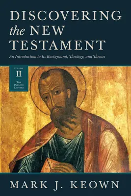 Descoperirea Noului Testament: O introducere în contextul, teologia și temele sale (Volumul II: Scrisorile pauline) - Discovering the New Testament: An Introduction to Its Background, Theology, and Themes (Volume II: The Pauline Letters)