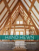 Hand Hewn: Tradițiile, uneltele și frumusețea durabilă a șarpantei din lemn - Hand Hewn: The Traditions, Tools, and Enduring Beauty of Timber Framing